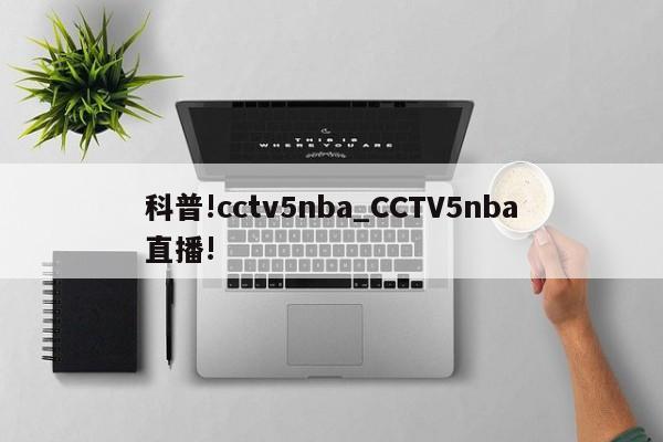 科普!cctv5nba_CCTV5nba直播!
